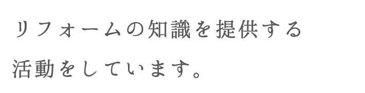 リフォームの知識を提供する活動をしています。